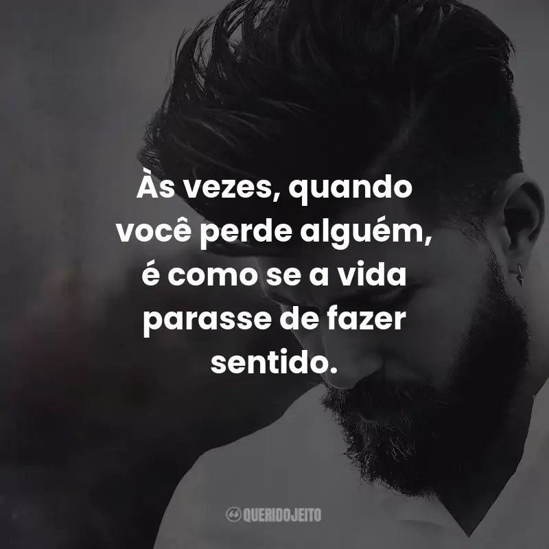 Frases O Ar Que Ele Respira: Às vezes, quando você perde alguém, é como se a vida parasse de fazer sentido.