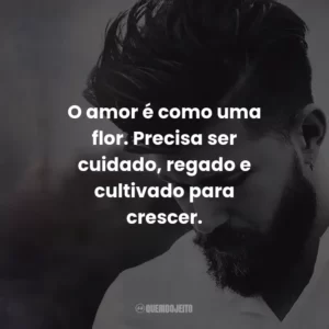 O amor é como uma flor. Precisa ser cuidado, regado e cultivado para crescer.