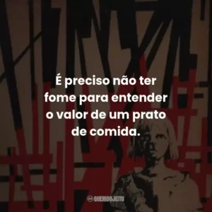 É preciso não ter fome para entender o valor de um prato de comida.