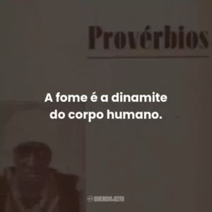 A fome é a dinamite do corpo humano.