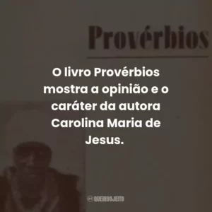 O livro Provérbios mostra a opinião e o caráter da autora Carolina Maria de Jesus.