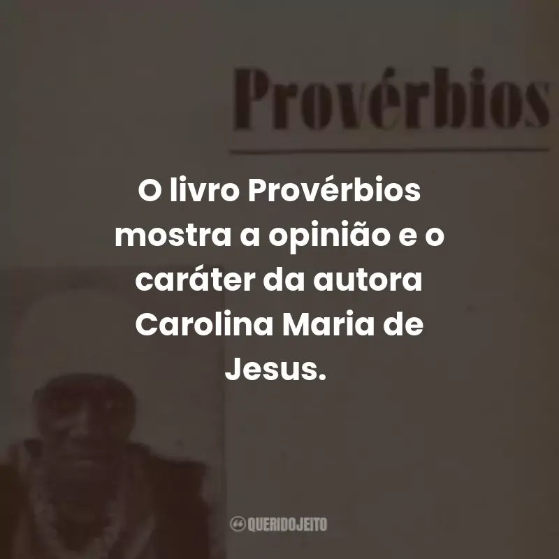 Frases do Livro Provérbios: O livro Provérbios mostra a opinião e o caráter da autora Carolina Maria de Jesus.