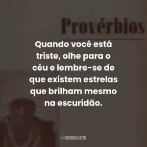 Quando você está triste, olhe para o céu e lembre-se de que existem estrelas que brilham mesmo na escuridão.