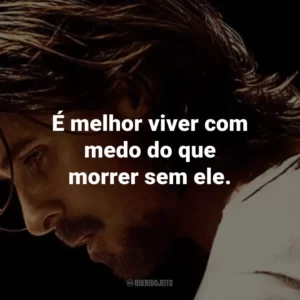 É melhor viver com medo do que morrer sem ele. – Harlan DeGroat.