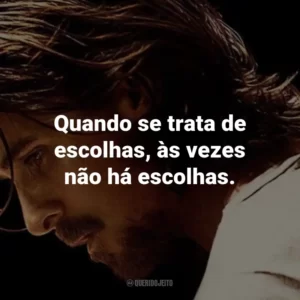 Quando se trata de escolhas, às vezes não há escolhas. – Russell Baze.