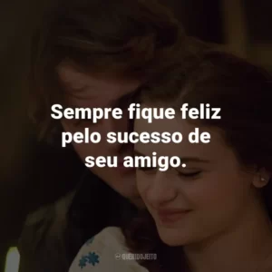 Sempre fique feliz pelo sucesso de seu amigo.