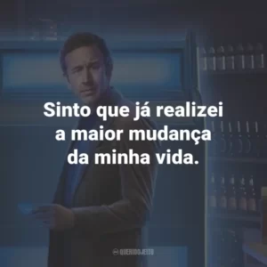 Sinto que já realizei a maior mudança da minha vida.