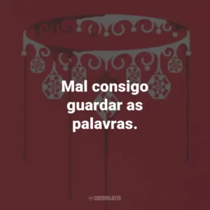 Mal consigo guardar as palavras.