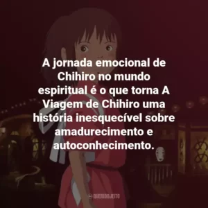 A jornada emocional de Chihiro no mundo espiritual é o que torna A Viagem de Chihiro uma história inesquecível sobre amadurecimento e autoconhecimento.