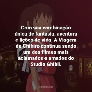 Com sua combinação única de fantasia, aventura e lições de vida, A Viagem de Chihiro continua sendo um dos filmes mais aclamados e amados do Studio Ghibli.