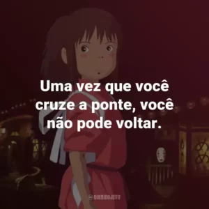 Uma vez que você cruze a ponte, você não pode voltar. – Haku.