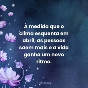 À medida que o clima esquenta em abril, as pessoas saem mais e a vida ganha um novo ritmo.