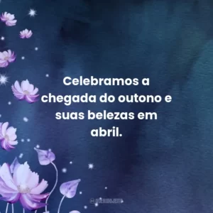 Celebramos a chegada do outono e suas belezas em abril.