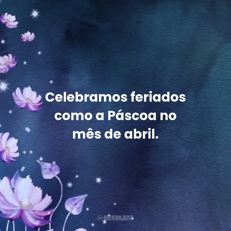 Frases de Bem-vindo Abril: Celebramos feriados como a Páscoa no mês de abril.