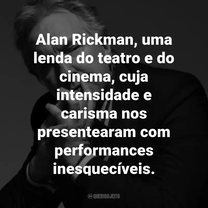 Frases de Alan Rickman: Alan Rickman, uma lenda do teatro e do cinema, cuja intensidade e carisma nos presentearam com performances inesquecíveis.