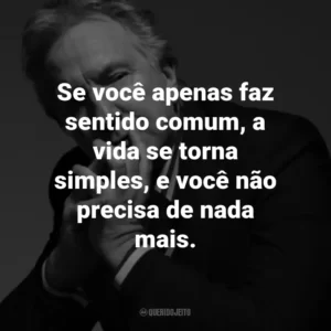 Se você apenas faz sentido comum, a vida se torna simples, e você não precisa de nada mais.