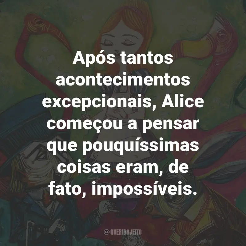 Frases do Livro Alice no País das Maravilhas: Após tantos acontecimentos excepcionais