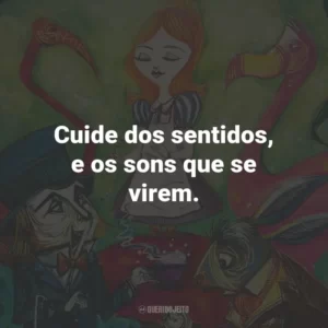 Cuide dos sentidos, e os sons que se virem.