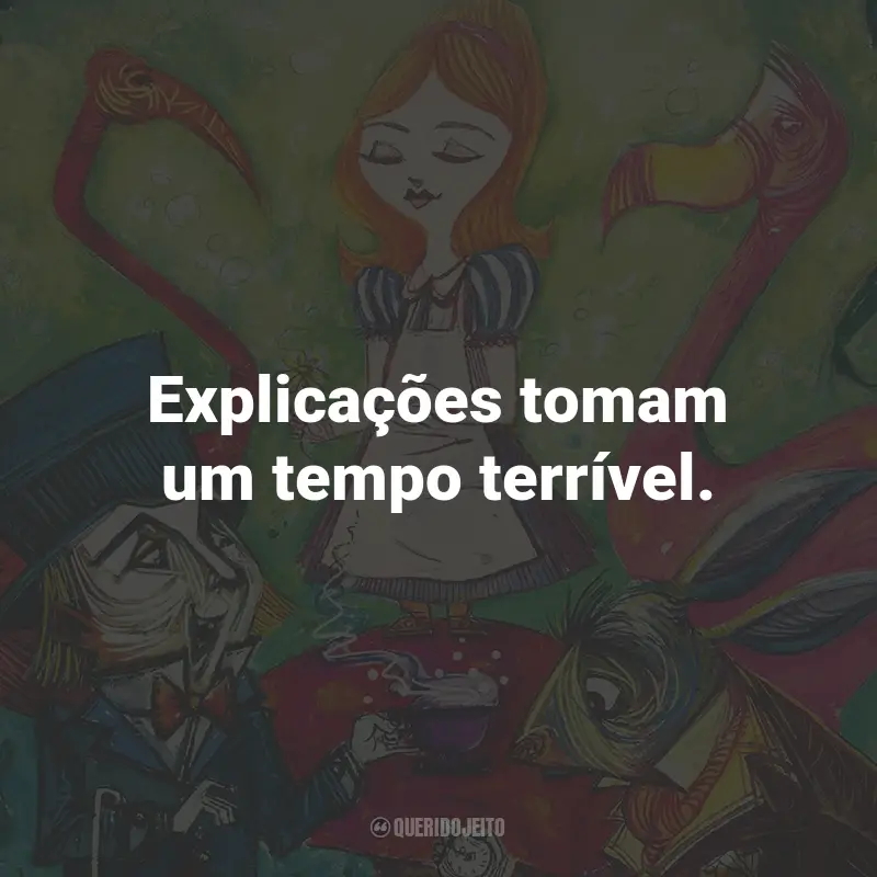 Frases do Livro Alice no País das Maravilhas: Explicações tomam um tempo terrível.