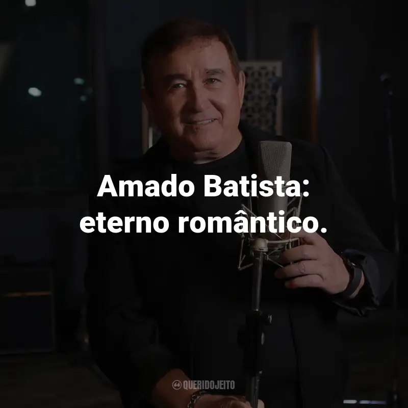 Frases do Amado Batista: Amado Batista: eterno romântico.