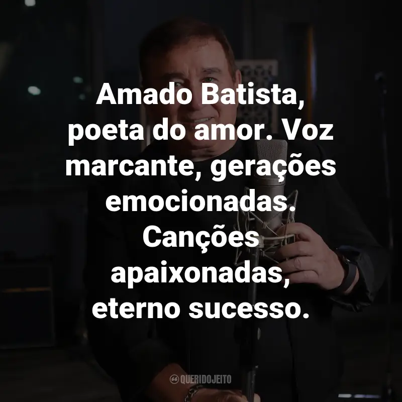 Frases do Amado Batista: Amado Batista, poeta do amor. Voz marcante, gerações emocionadas. Canções apaixonadas, eterno sucesso.