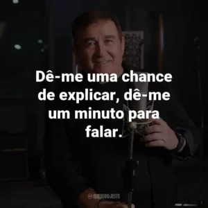 Dê-me uma chance de explicar, dê-me um minuto para falar.