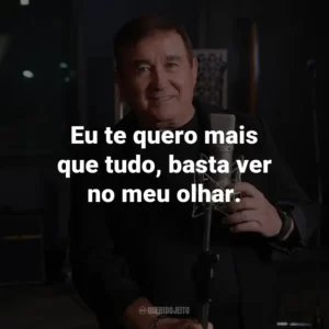 Eu te quero mais que tudo, basta ver no meu olhar.