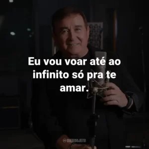 Eu vou voar até ao infinito só pra te amar.