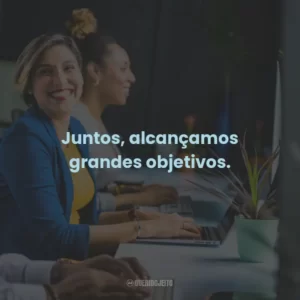 Juntos, alcançamos grandes objetivos.