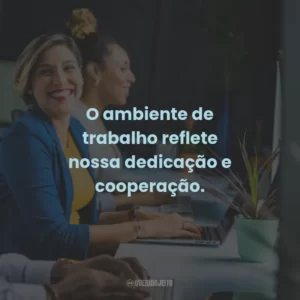 O ambiente de trabalho reflete nossa dedicação e cooperação.