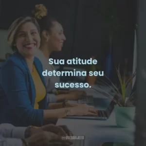 Sua atitude determina seu sucesso.