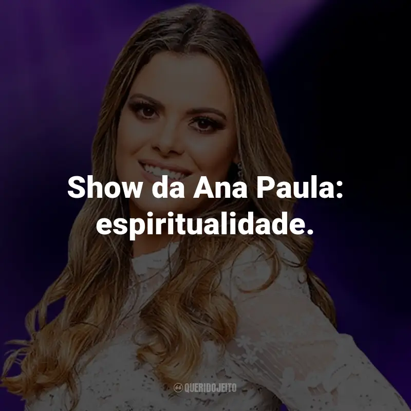 Frases da Ana Paula Valadão: Show da Ana Paula: espiritualidade.