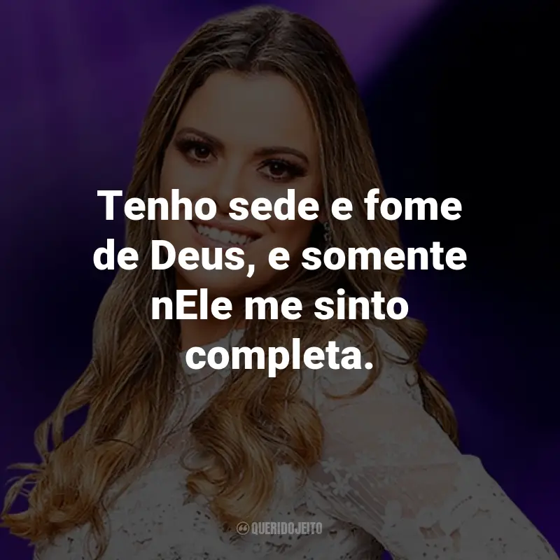Frases da Ana Paula Valadão: Tenho sede e fome de Deus, e somente nEle me sinto completa.