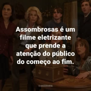 Assombrosas é um filme eletrizante que prende a atenção do público do começo ao fim.