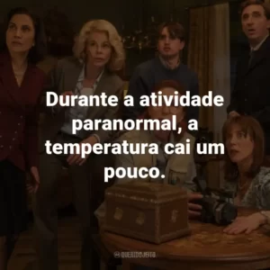 Durante a atividade paranormal, a temperatura cai um pouco.