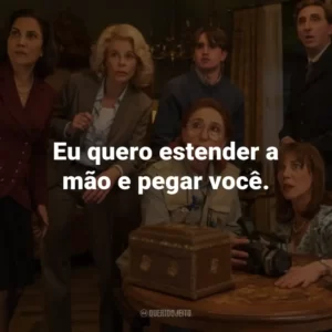 Eu quero estender a mão e pegar você.