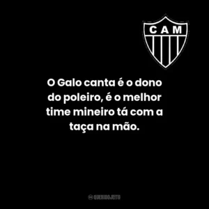 O Galo canta é o dono do poleiro, é o melhor time mineiro tá com a taça na mão.