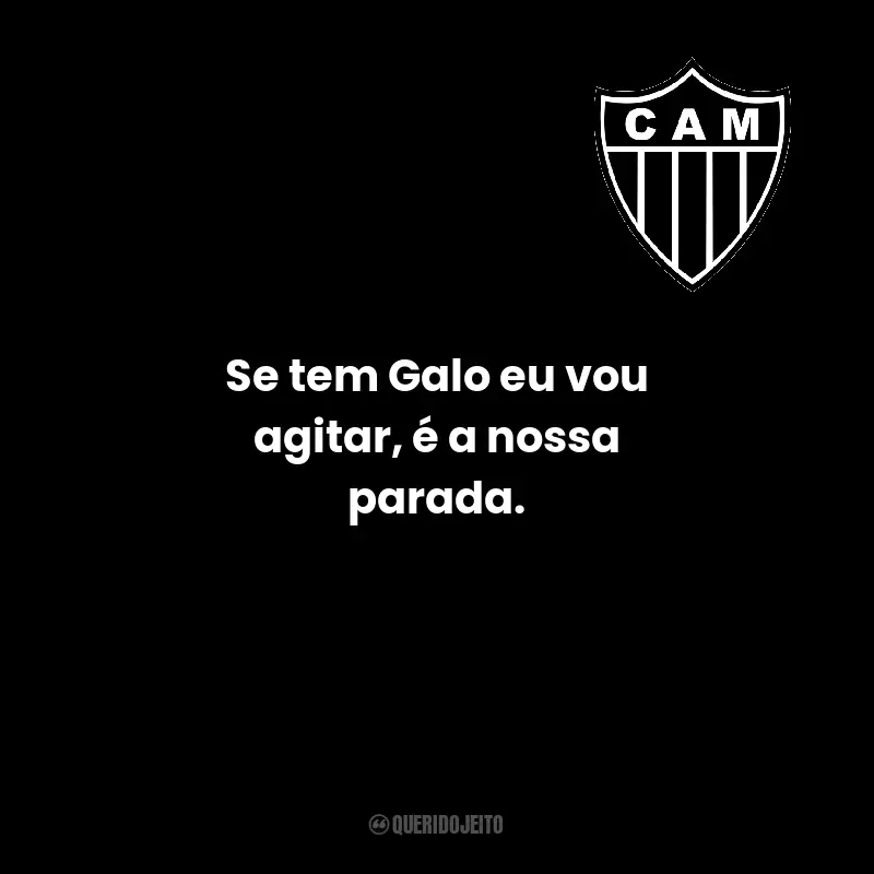 Frases do Clube Atlético Mineiro: Se tem Galo eu vou agitar