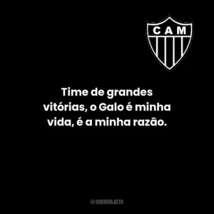 Time de grandes vitórias, o Galo é minha vida, é a minha razão.