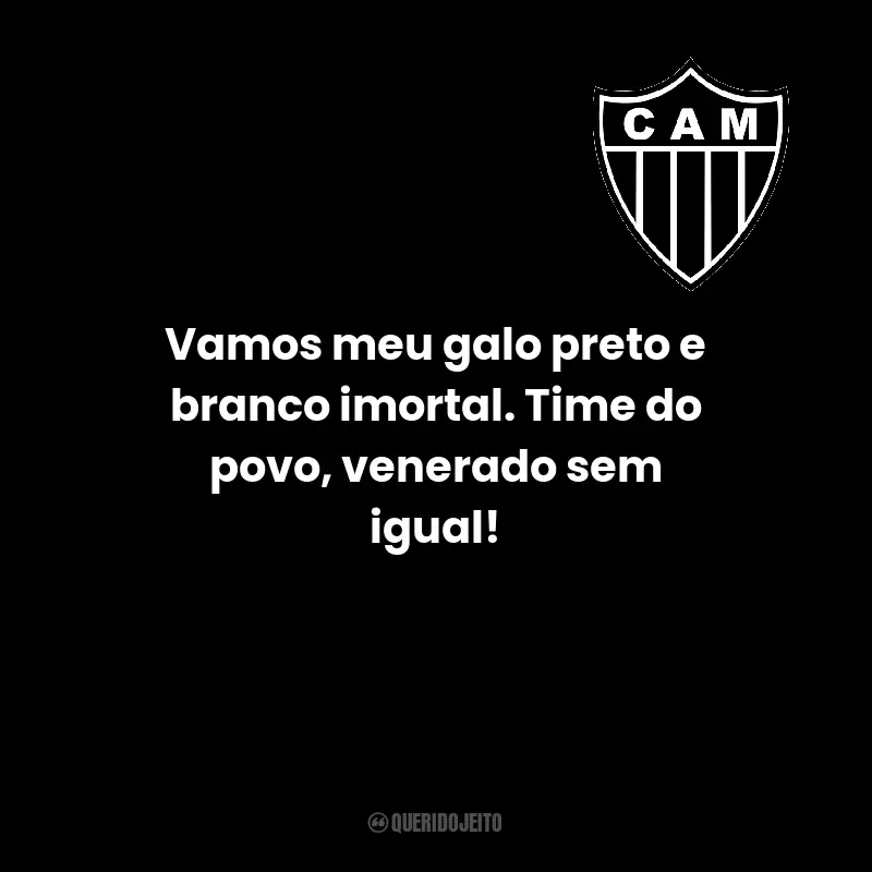 Frases do Clube Atlético Mineiro: Vamos meu galo preto e branco imortal. Time do povo