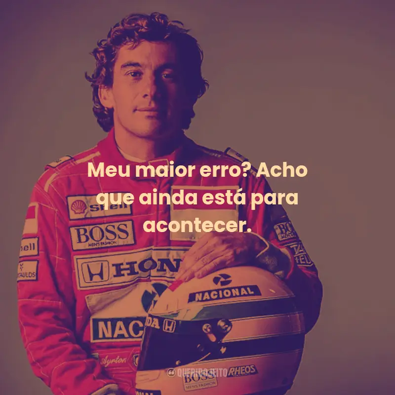 Frases de Ayrton Senna:  Meu maior erro? Acho que ainda está para acontecer.