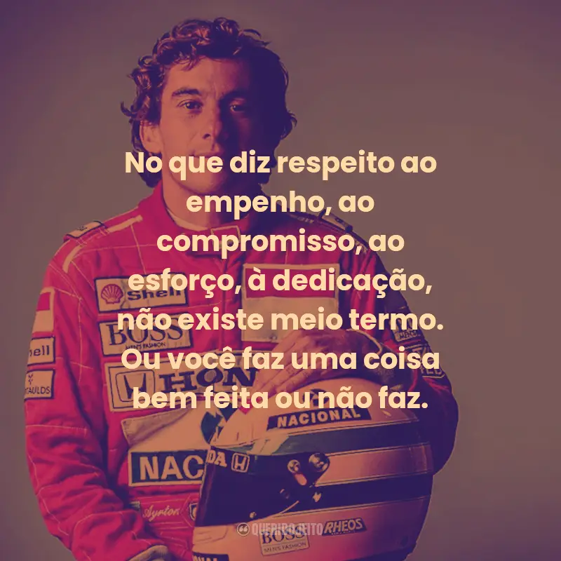Frases de Ayrton Senna:  No que diz respeito ao empenho