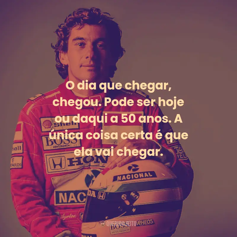 Frases de Ayrton Senna:  O dia que chegar
