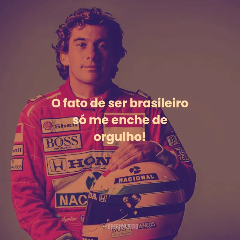 Frases de Ayrton Senna:  O fato de ser brasileiro só me enche de orgulho!
