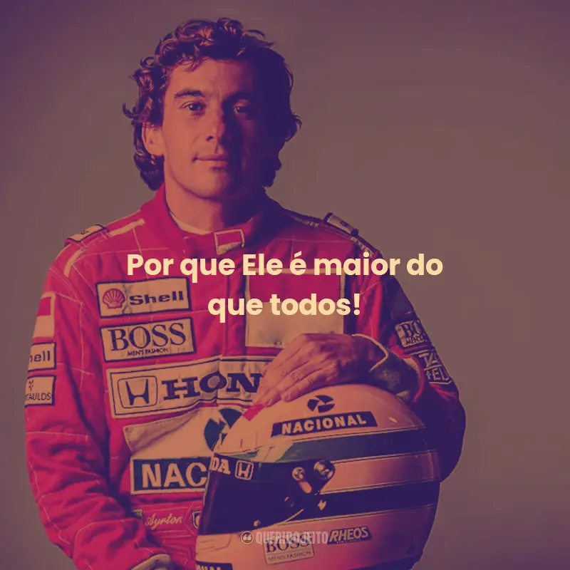 Frases de Ayrton Senna:  Por que Ele é maior do que todos!