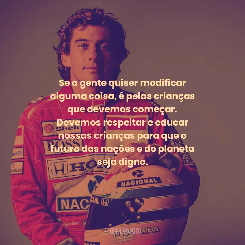 Frases de Ayrton Senna:  Se a gente quiser modificar alguma coisa