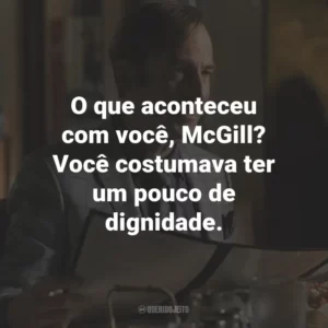 O que aconteceu com você, McGill? Você costumava ter um pouco de dignidade. – Howard Hamlin
