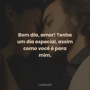 Bom dia, amor! Tenha um dia especial, assim como você é para mim.