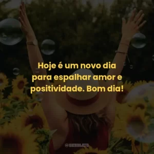 Hoje é um novo dia para espalhar amor e positividade. Bom dia!
