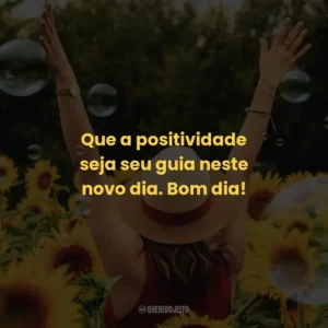 Que a positividade seja seu guia neste novo dia. Bom dia!